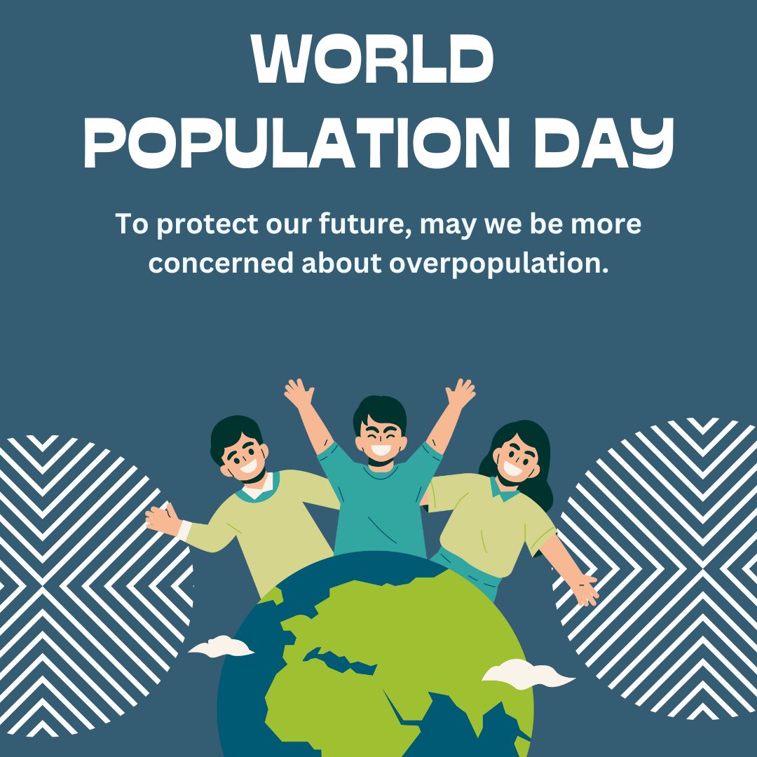 To protect our future, may we be more concerned about overpopulation. - World Population Day Wishes wishes, messages, and status